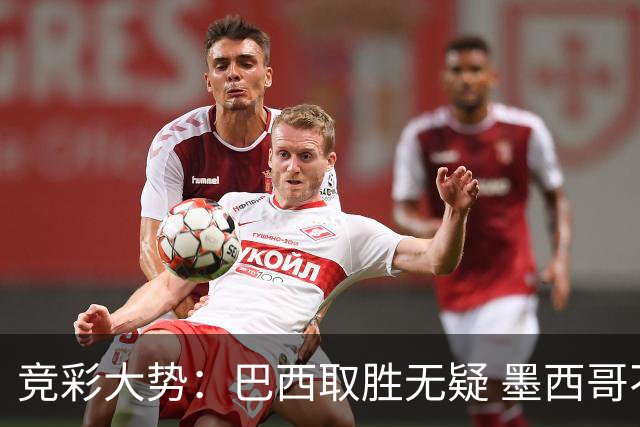 竞彩大势：巴西取胜无疑 墨西哥不败可期