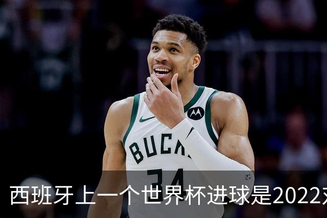 西班牙上一个世界杯进球是2022对日本 距今49射2500传